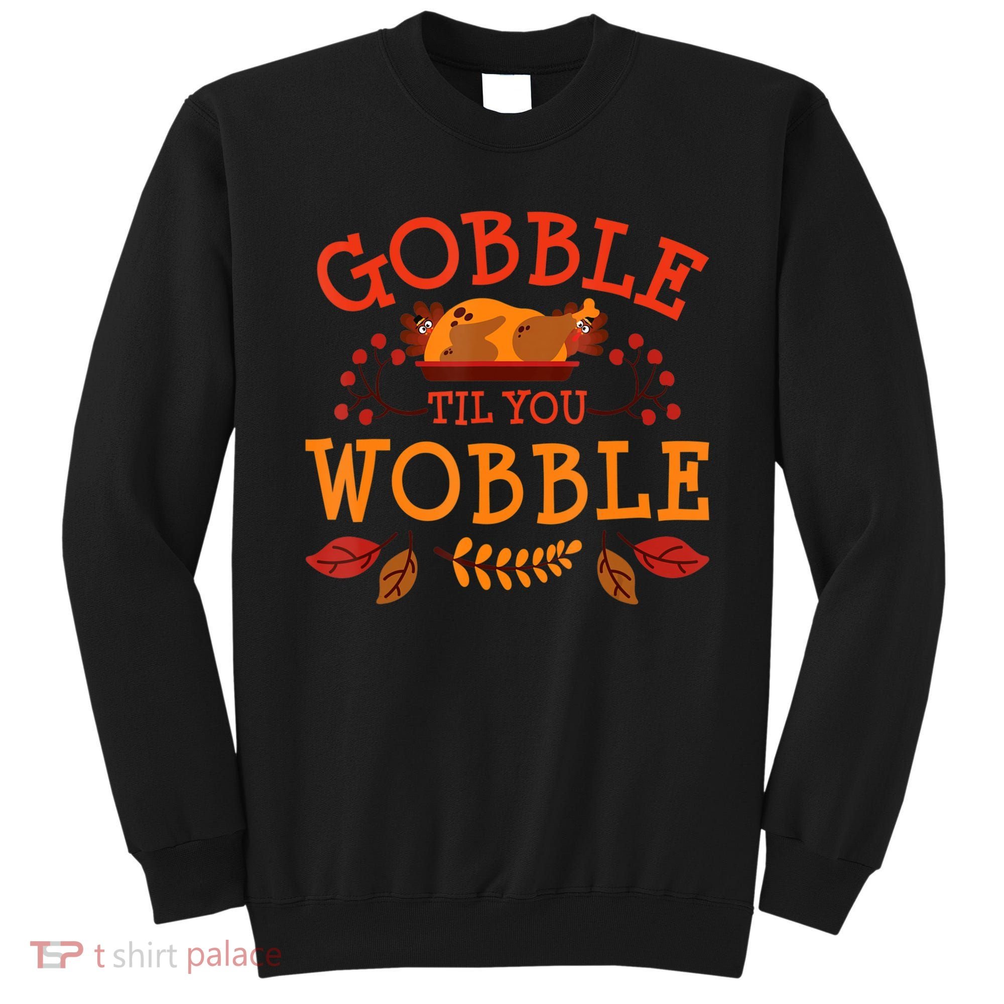 Gobble Til You Wobble Turkey Day Fall Thanksgiving Sweatshirt