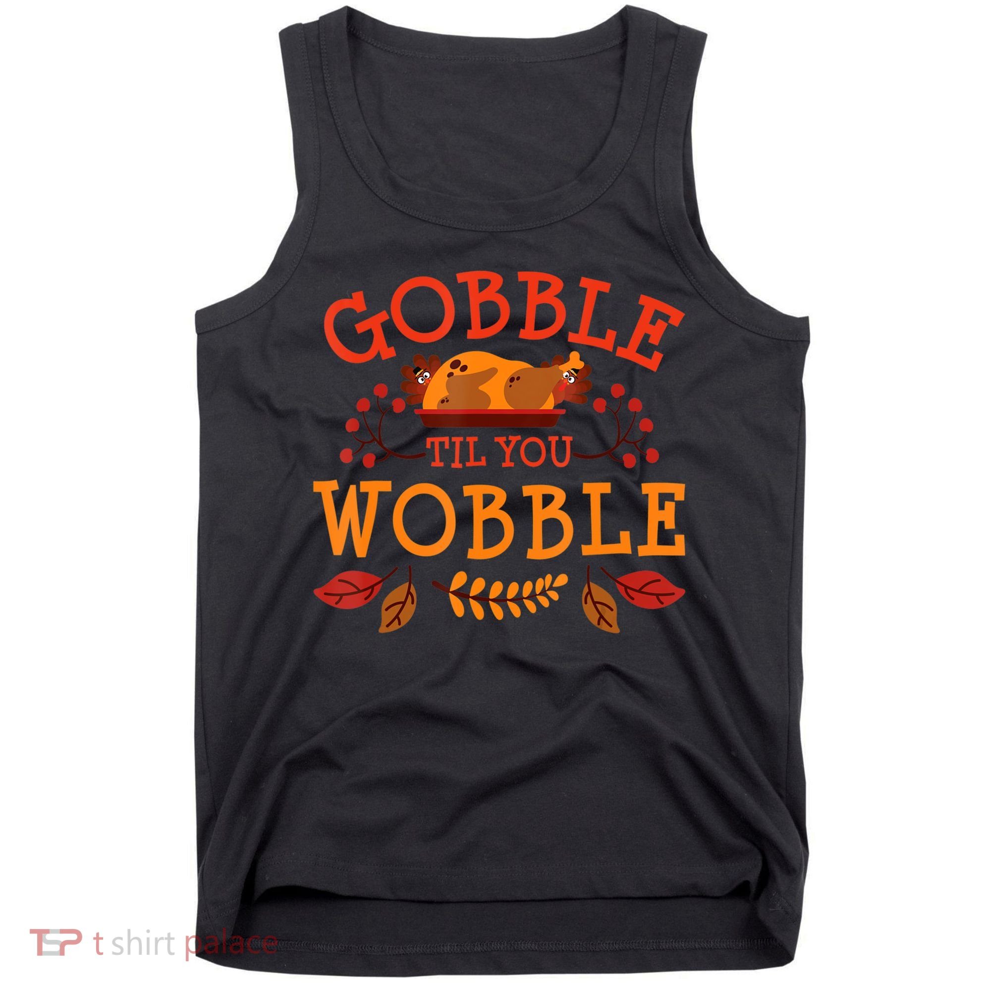 Gobble Til You Wobble Turkey Day Fall Thanksgiving Tank Top