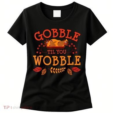 Gobble Til You Wobble Turkey Day Fall Thanksgiving Women's T-Shirt