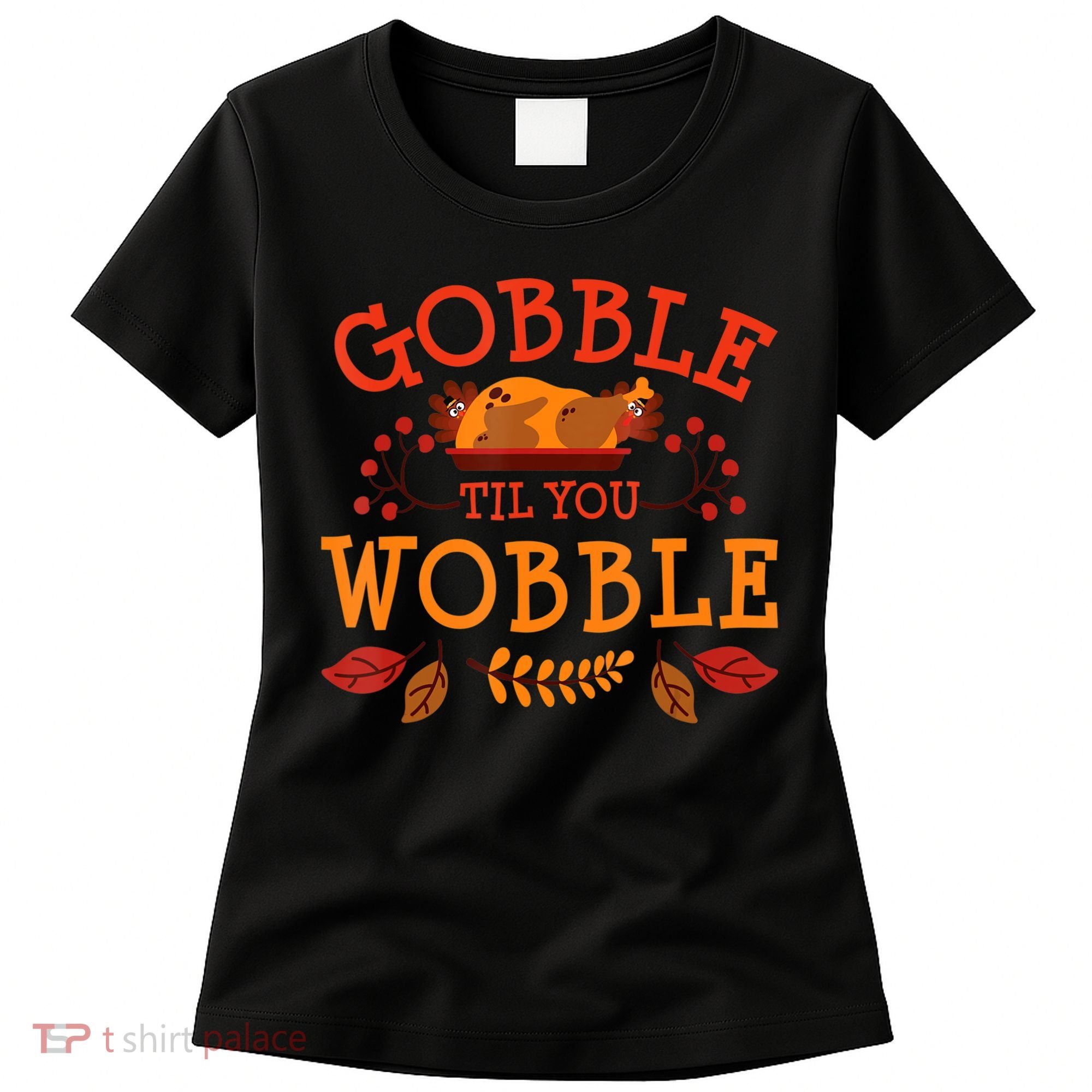 Gobble Til You Wobble Turkey Day Fall Thanksgiving Women's T-Shirt