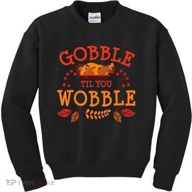 Gobble Til You Wobble Turkey Day Fall Thanksgiving Kids Sweatshirt