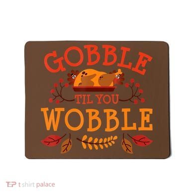 Gobble Til You Wobble Turkey Day Fall Thanksgiving Mousepad