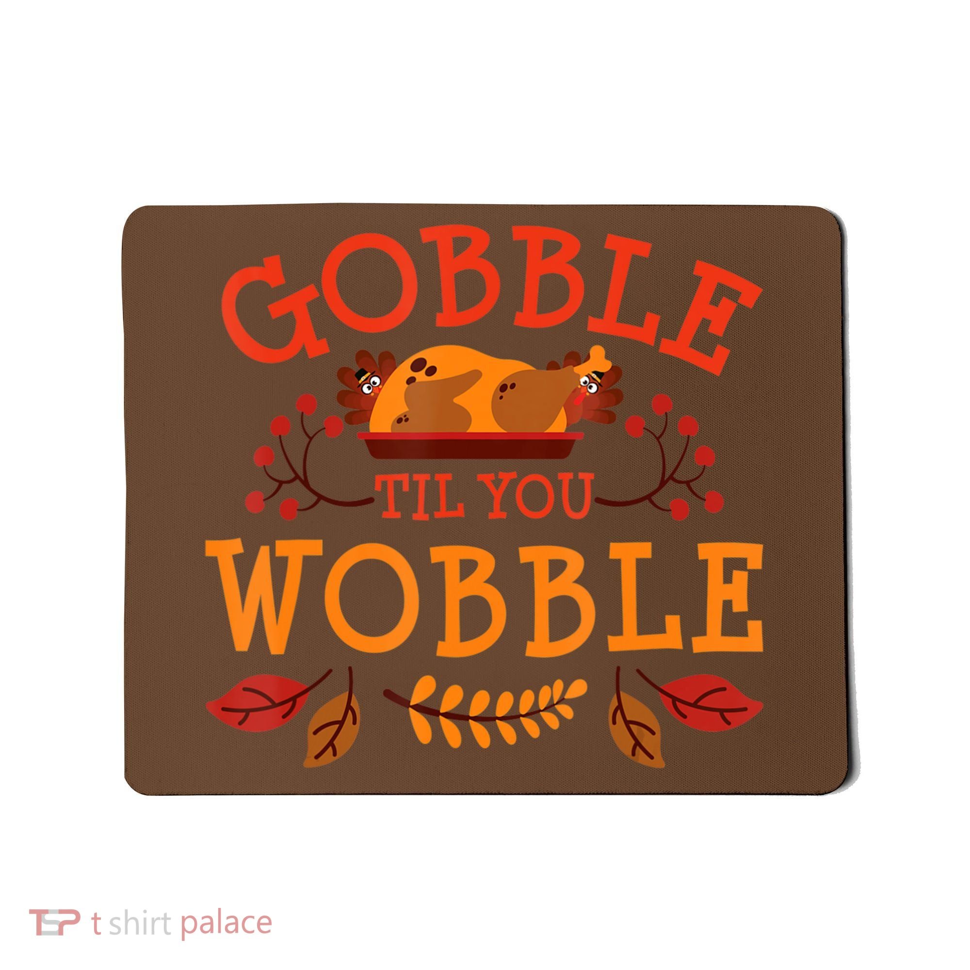 Gobble Til You Wobble Turkey Day Fall Thanksgiving Mousepad