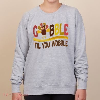 Gobble Til You Wobble Thanksgiving Funny Women's Sweatshirt