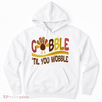 Gobble Til You Wobble Thanksgiving Funny Hoodie