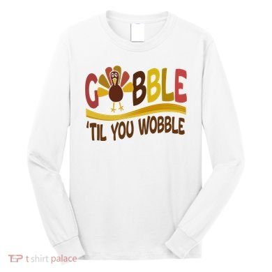 Gobble Til You Wobble Thanksgiving Funny Long Sleeve Shirt