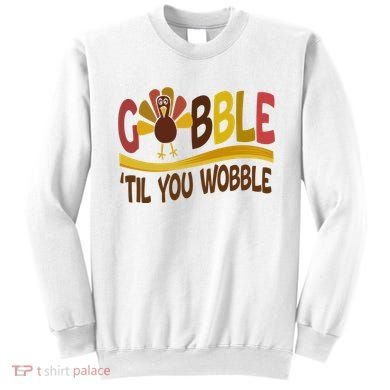 Gobble Til You Wobble Thanksgiving Funny Sweatshirt