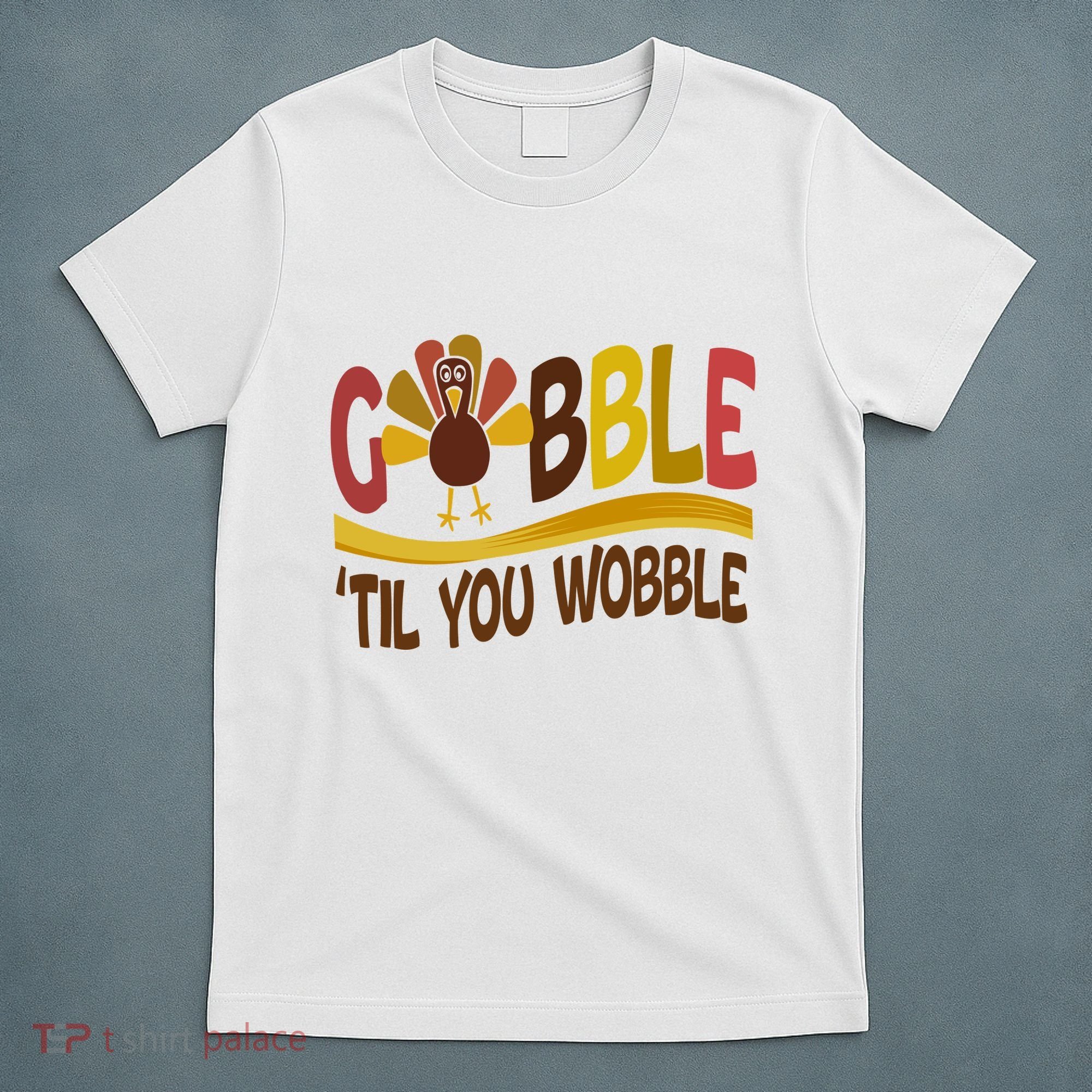 Gobble Til You Wobble Thanksgiving Funny T-Shirt