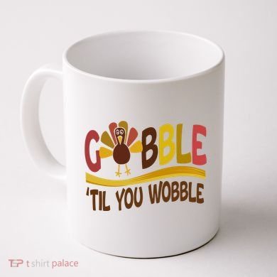 Gobble Til You Wobble Thanksgiving Funny Coffee Mug