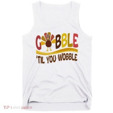 Gobble Til You Wobble Thanksgiving Funny Tank Top