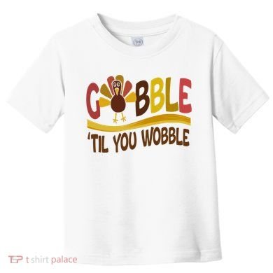 Gobble Til You Wobble Thanksgiving Funny Toddler T-Shirt