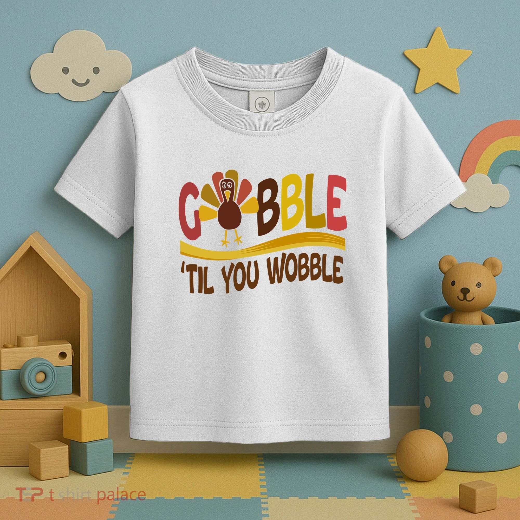 Gobble Til You Wobble Thanksgiving Funny Toddler T-Shirt