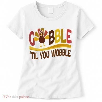Gobble Til You Wobble Thanksgiving Funny Women's T-Shirt