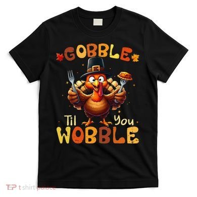 Gobble Til You Wobble Thanksgiving Turkey Gift T-Shirt