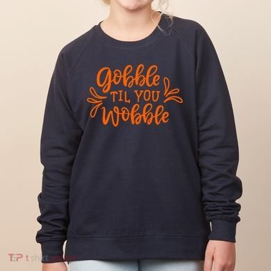 Gobble Til You Wobble Thanksgiving Funny Women's Sweatshirt