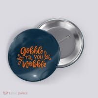 Gobble Til You Wobble Thanksgiving Funny Button thumb 0