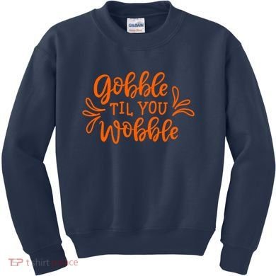 Gobble Til You Wobble Thanksgiving Funny Kids Sweatshirt