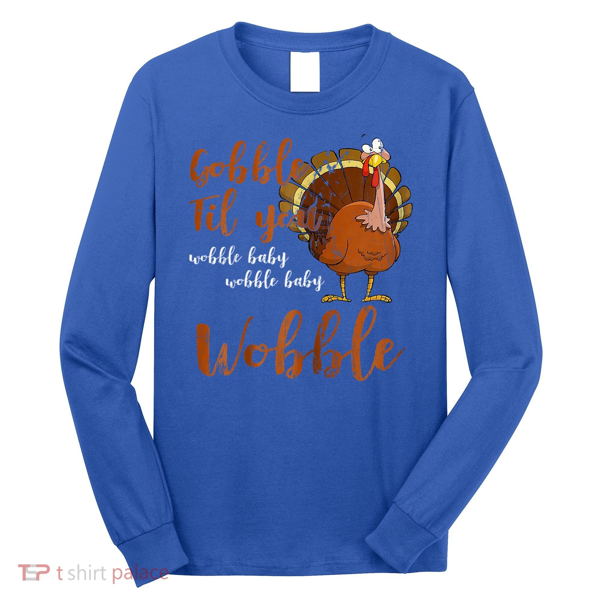 Gobble Till You Wobble Funny Thanksgiving Cool Gift Long Sleeve Shirt