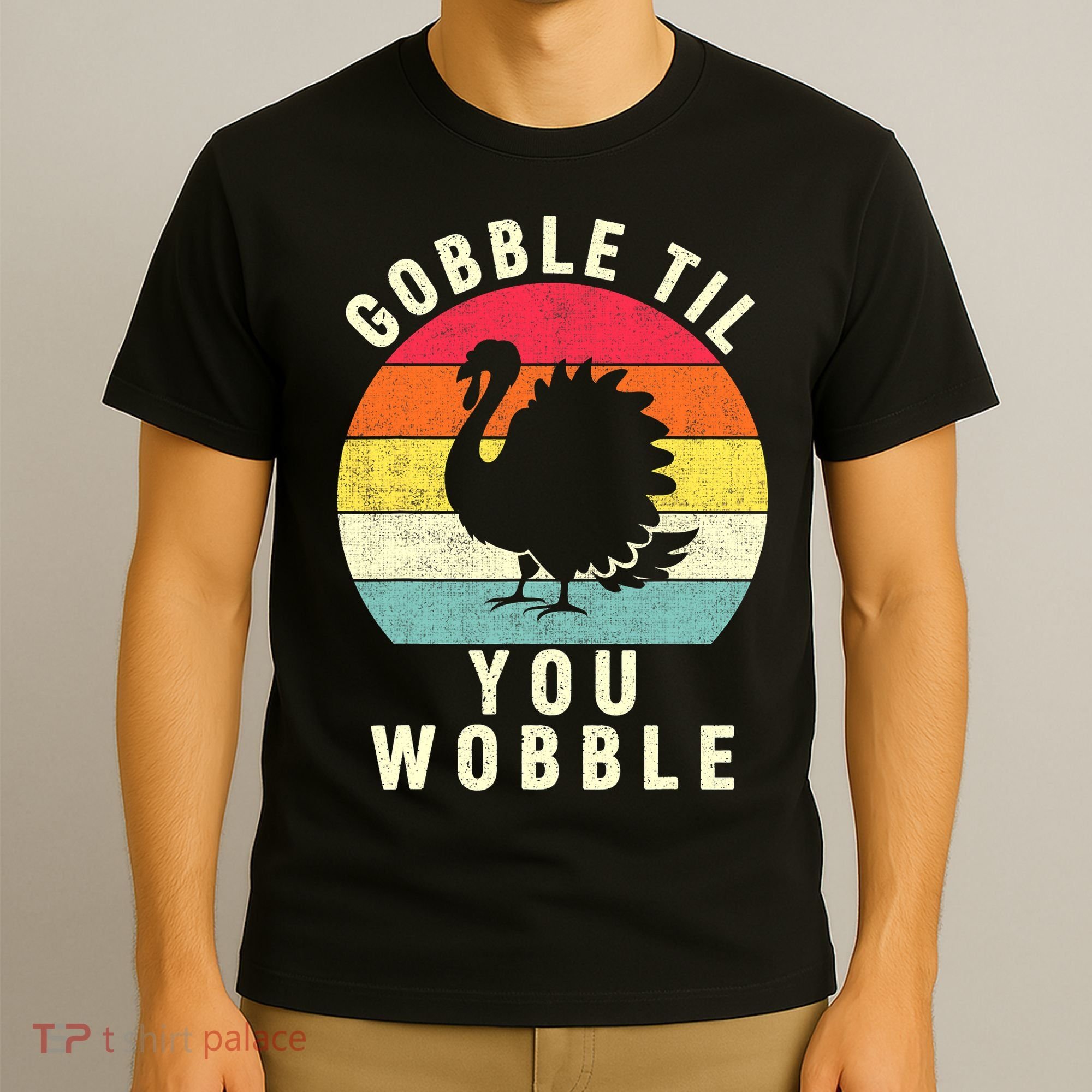 Gobble Till You Wobble Thanksgiving Turkey Day Funny T-Shirt