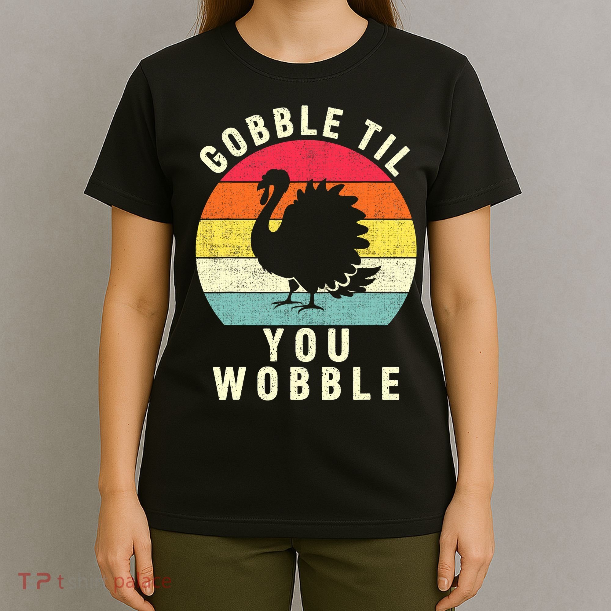 Gobble Till You Wobble Thanksgiving Turkey Day Funny T-Shirt