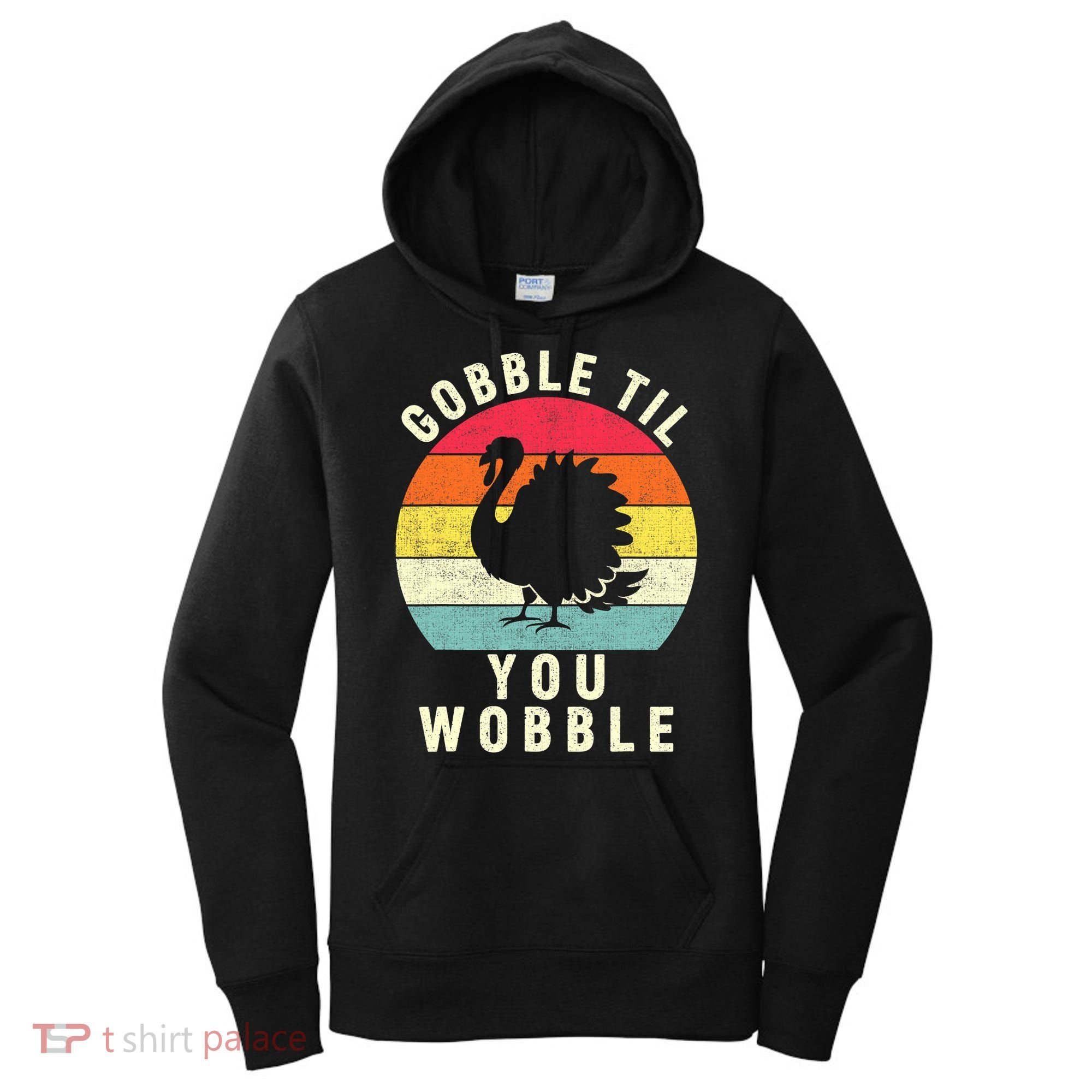 Gobble Till You Wobble Thanksgiving Turkey Day Funny Women's Hoodie