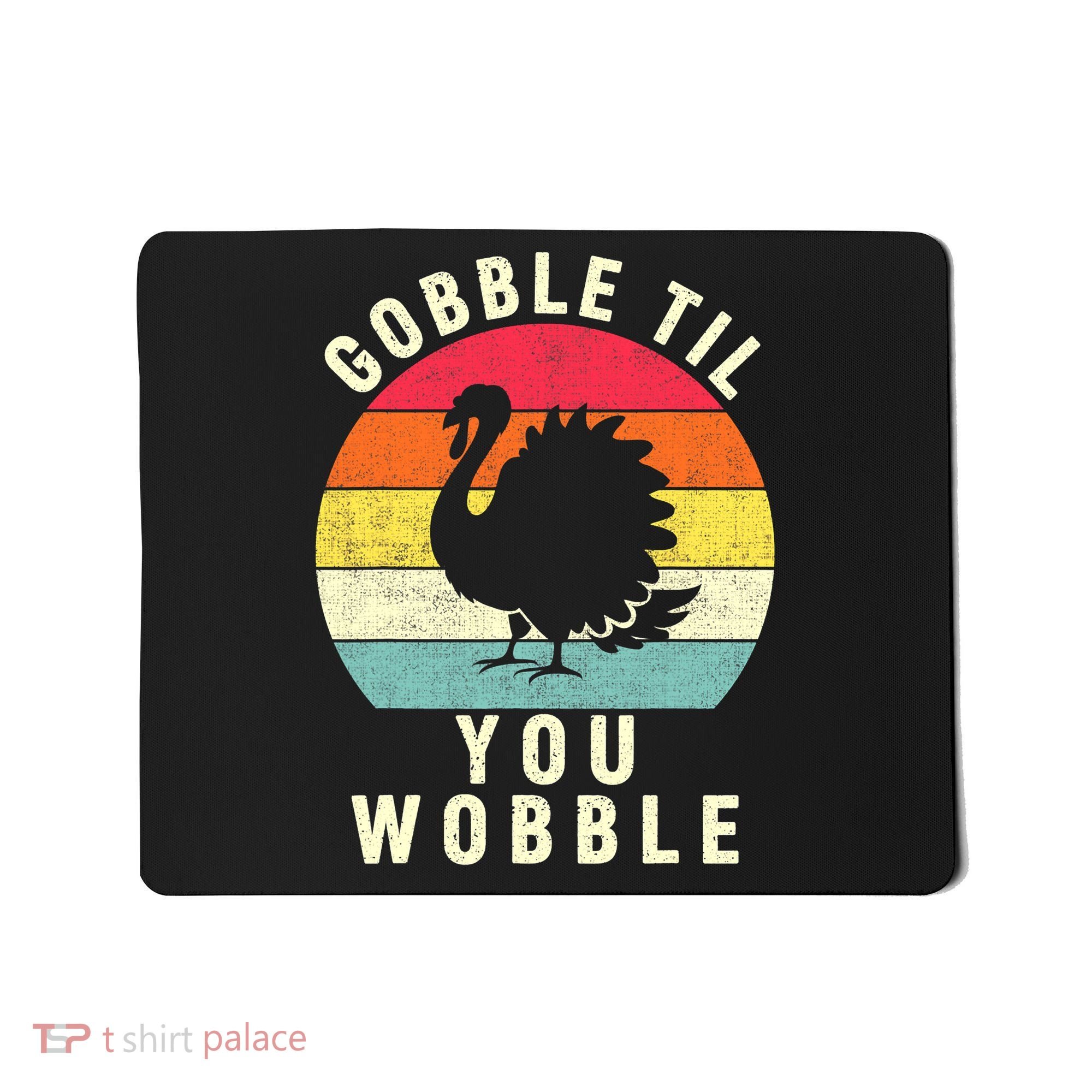 Gobble Till You Wobble Thanksgiving Turkey Day Funny Mousepad