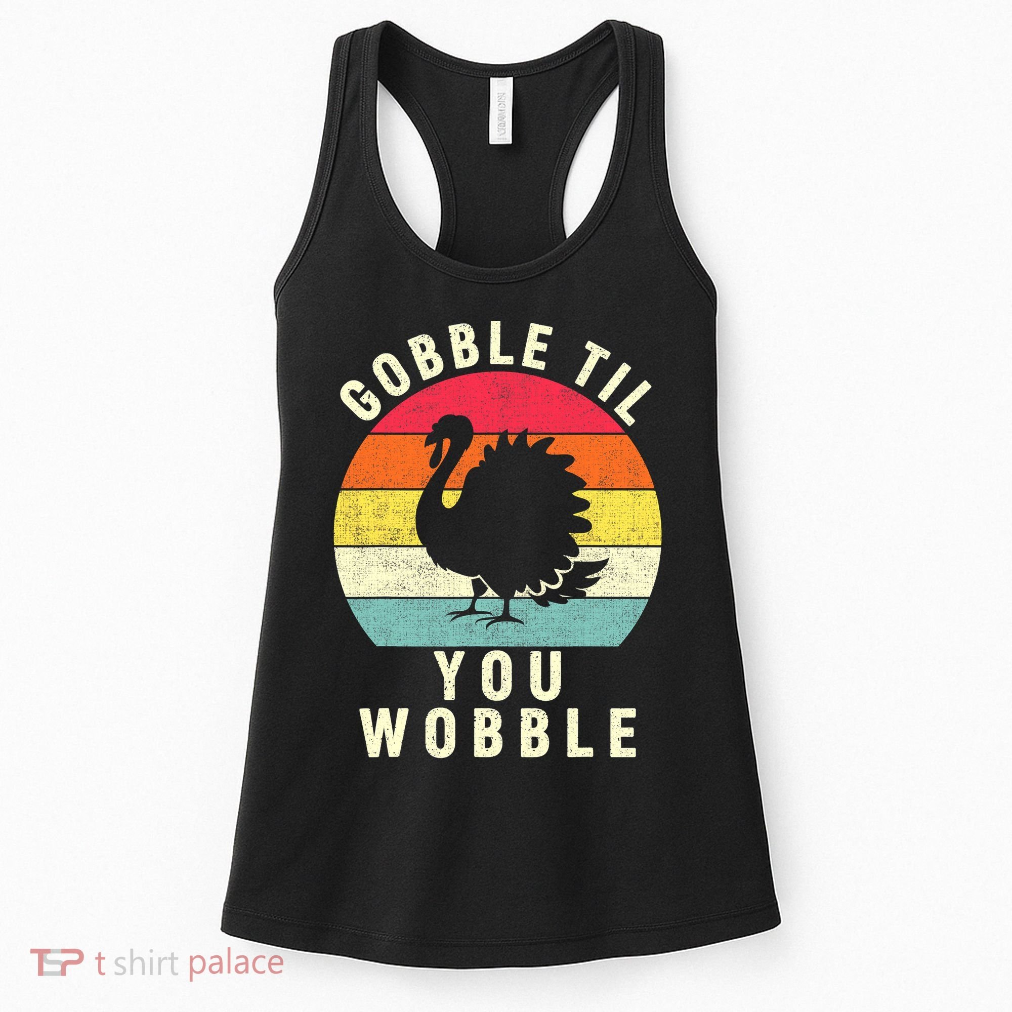 Gobble Till You Wobble Thanksgiving Turkey Day Funny Women's Tank Top