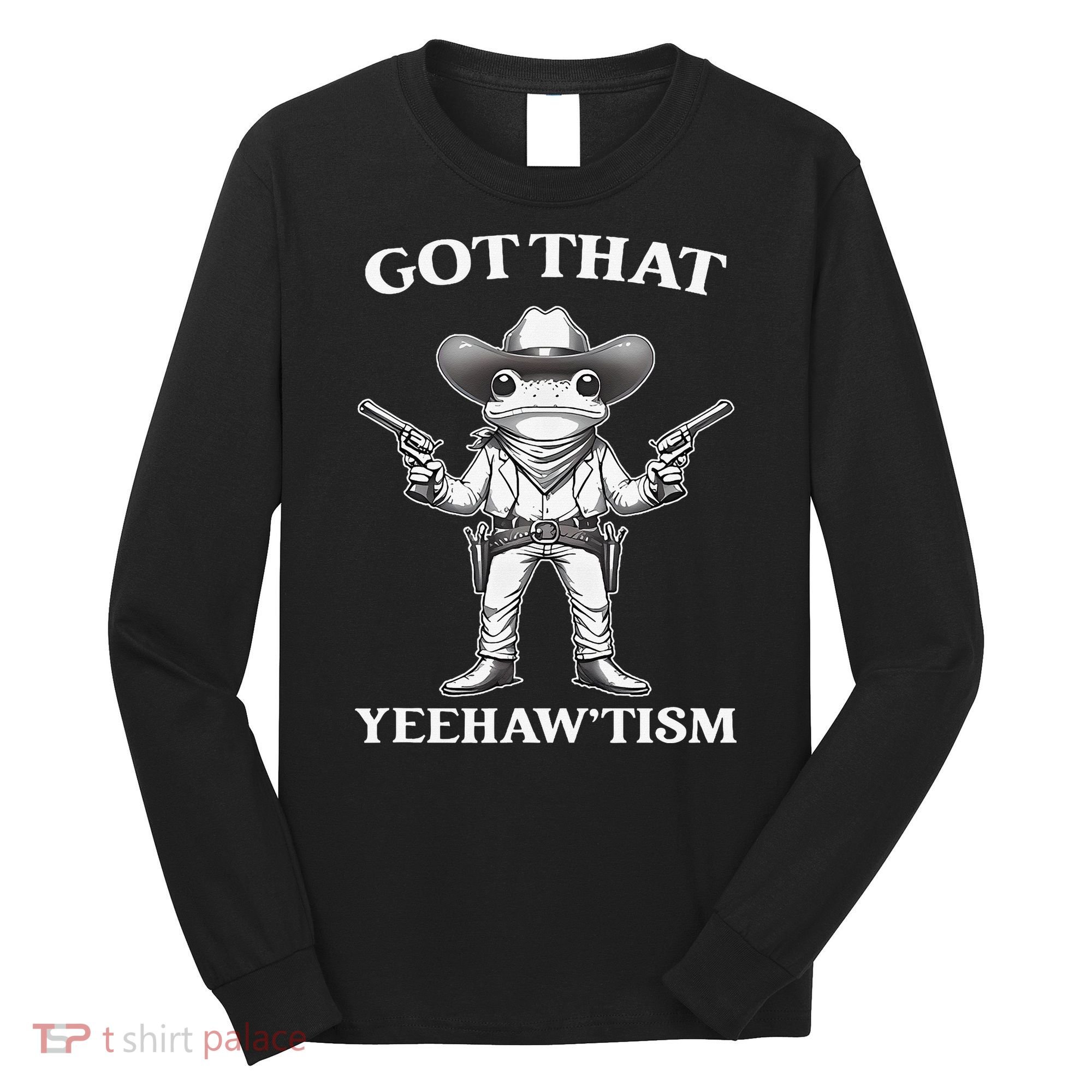 Got That Yeehaw Tism Frog Long Sleeve Shirt
