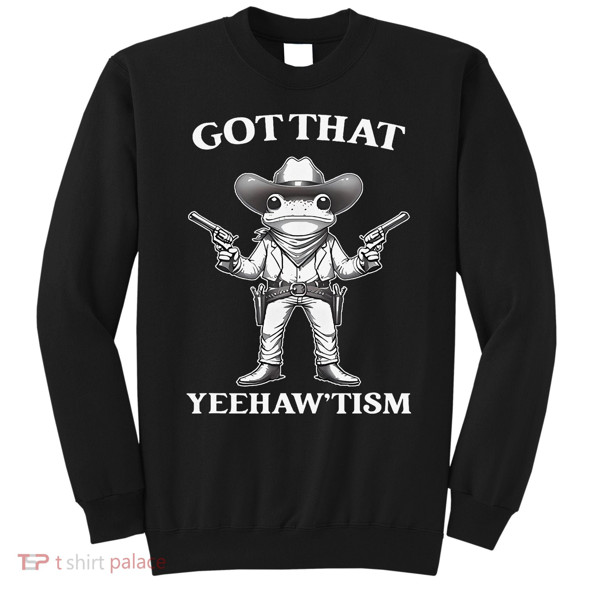 Got That Yeehaw Tism Frog Sweatshirt