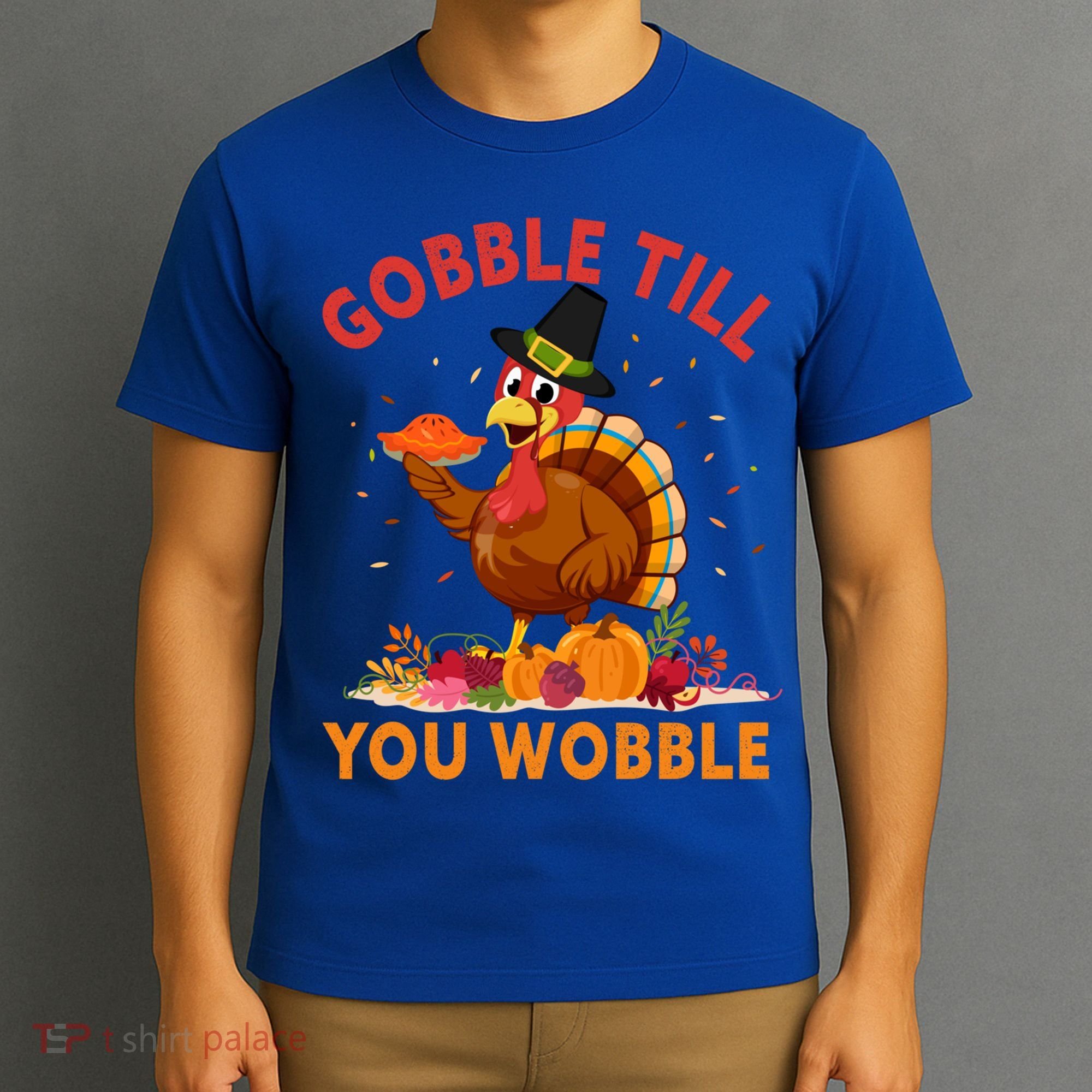 Gobble Till You Wobble Happy Turkey Thanksgiving Day Gift T-Shirt