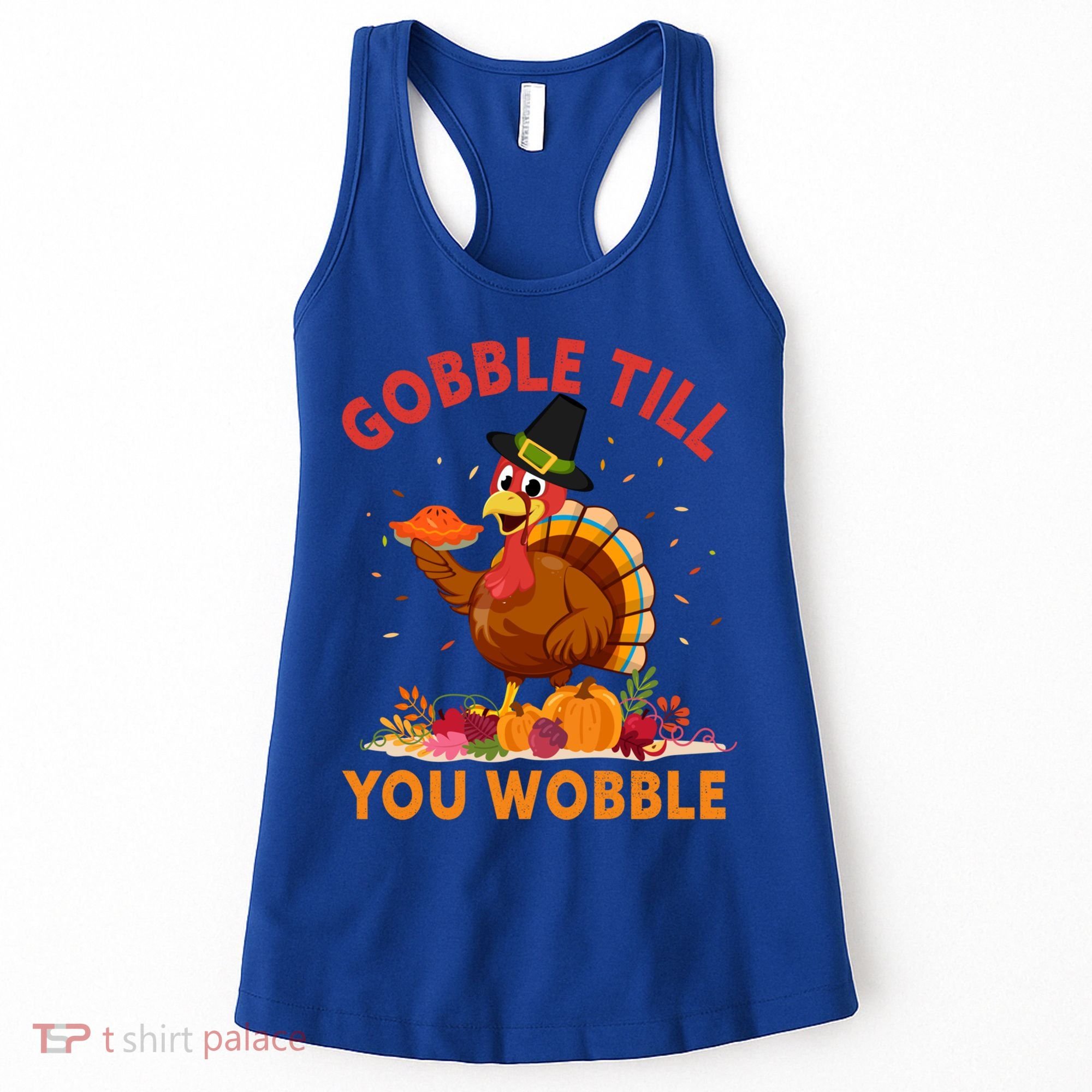 Gobble Till You Wobble Happy Turkey Thanksgiving Day Gift Women's Tank Top