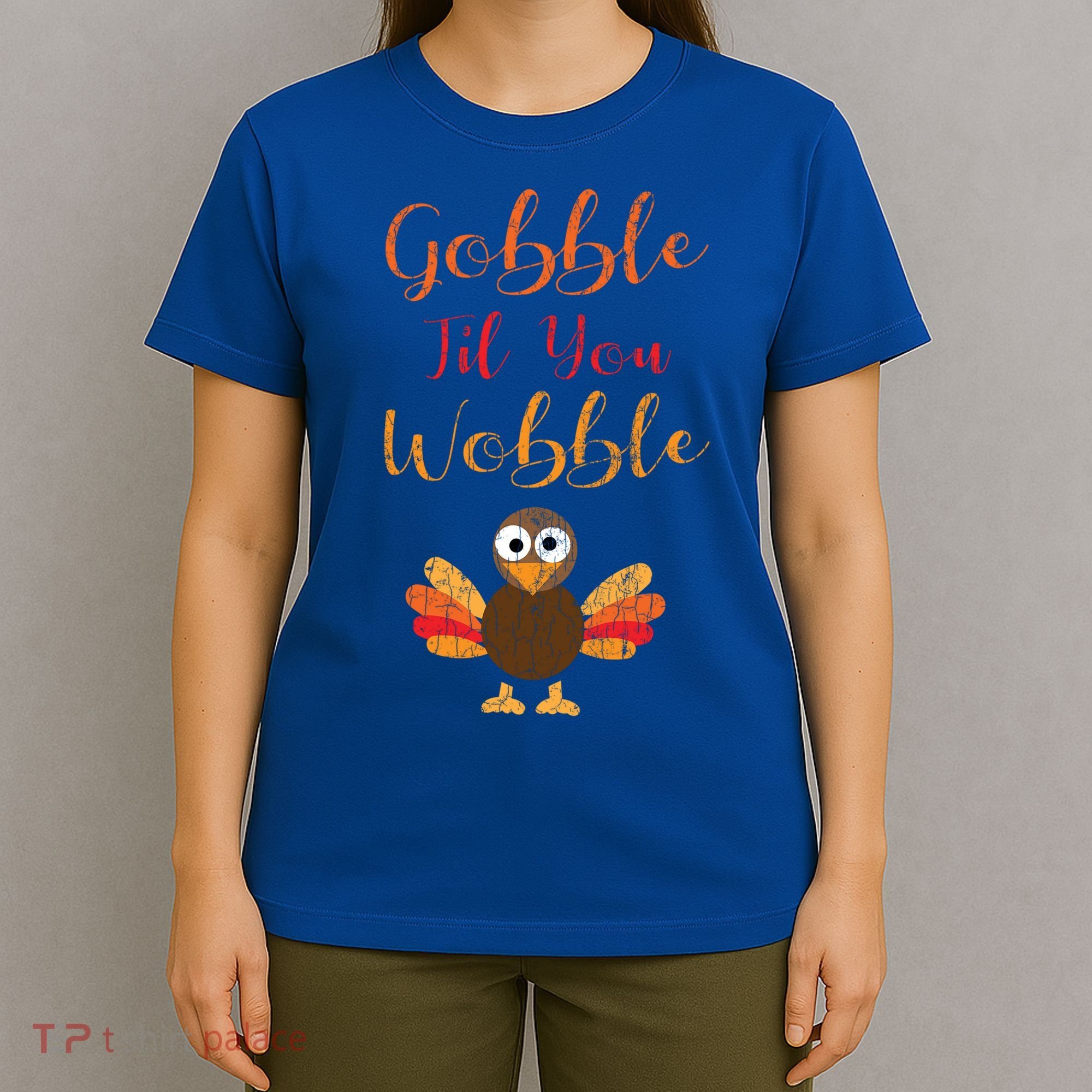 Gobble Till You Wobble Funny Thanksgiving Turkey Graphic Great Gift T-Shirt