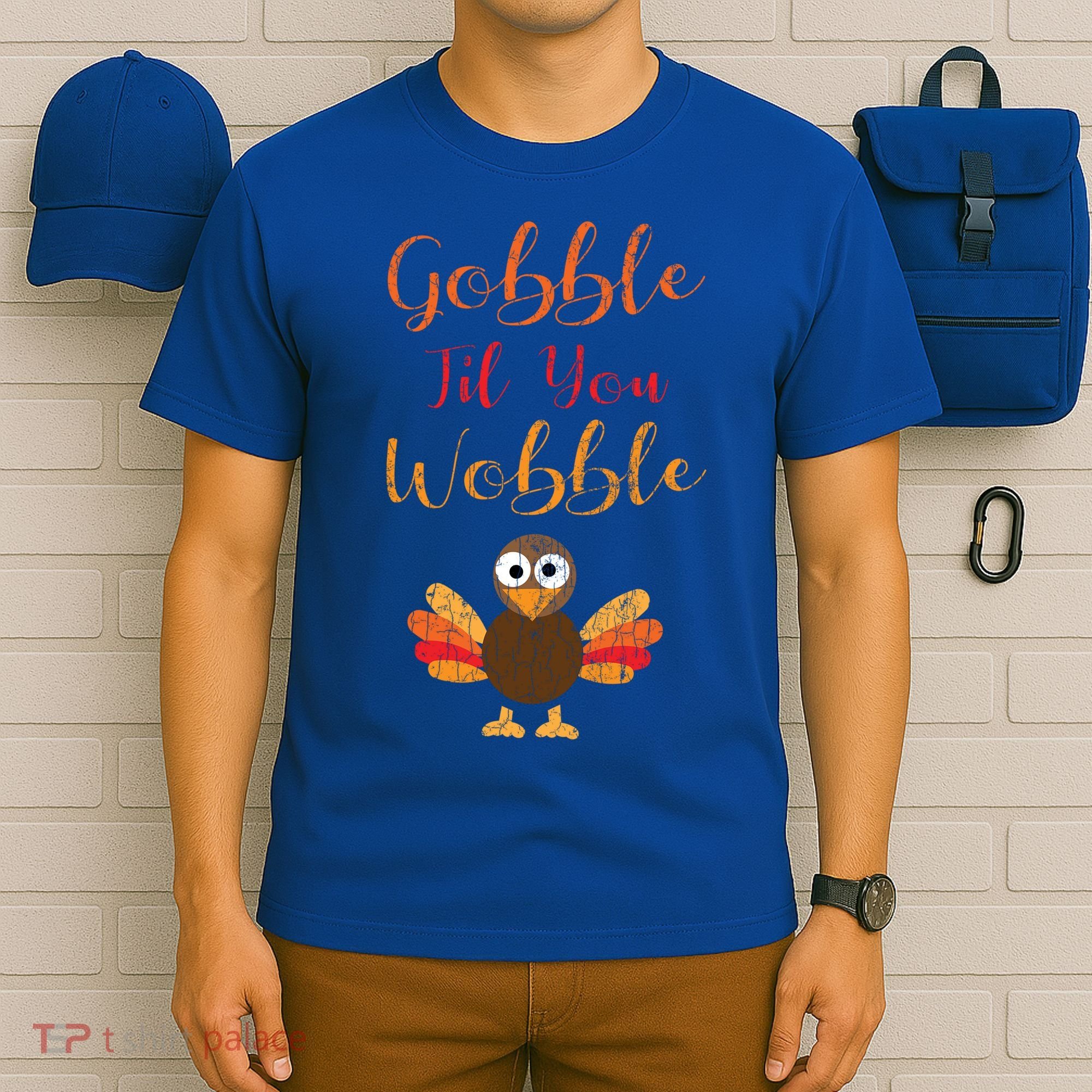 Gobble Till You Wobble Funny Thanksgiving Turkey Graphic Great Gift T-Shirt