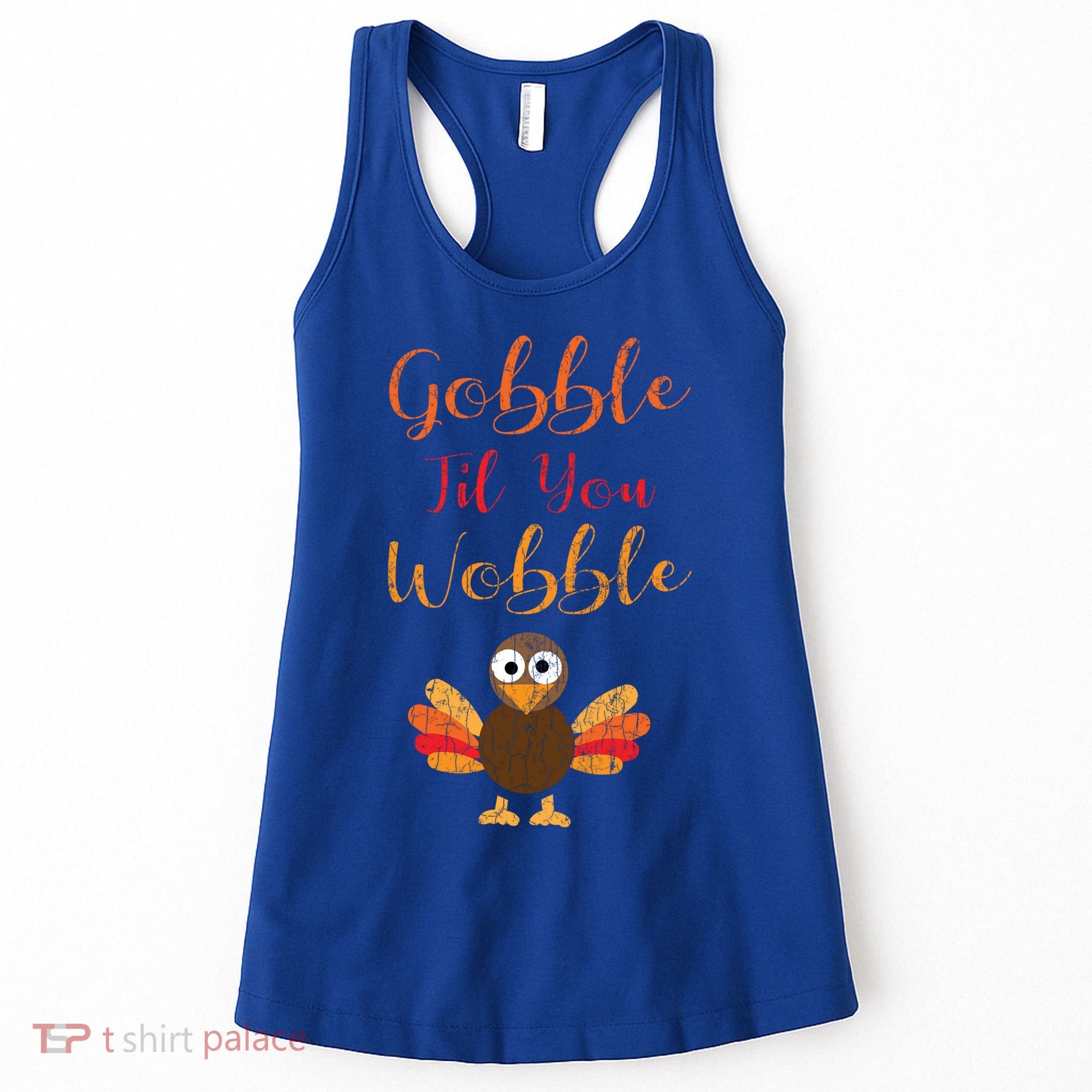 Gobble Till You Wobble Funny Thanksgiving Turkey Graphic Great Gift Women's Tank Top