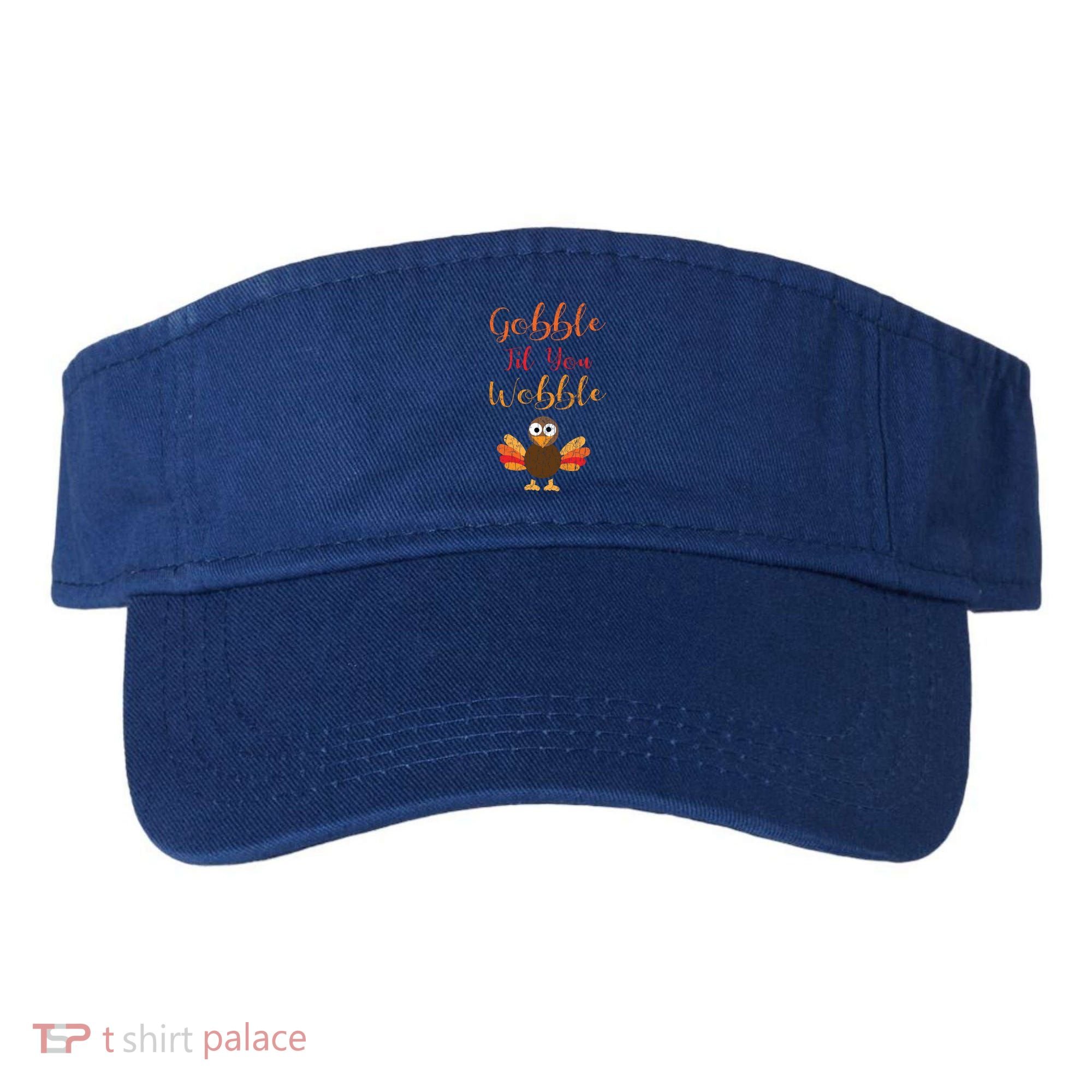 Gobble Till You Wobble Funny Thanksgiving Turkey Graphic Great Gift Visor