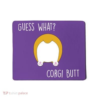 Guess What Corgi Butt Mousepad