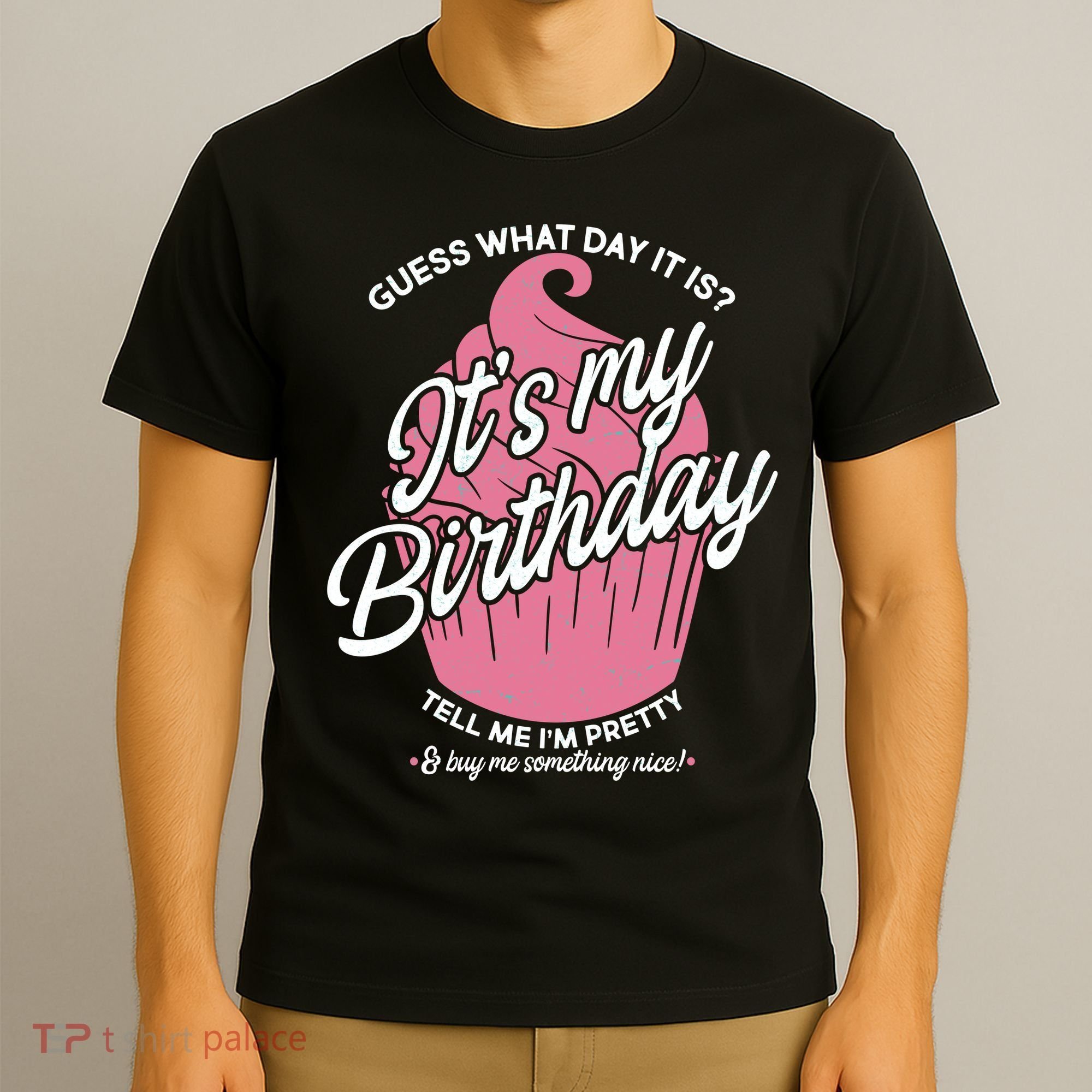 Guess What Day It Is? It's My Birthday Tell Me I'm Pretty T-Shirt