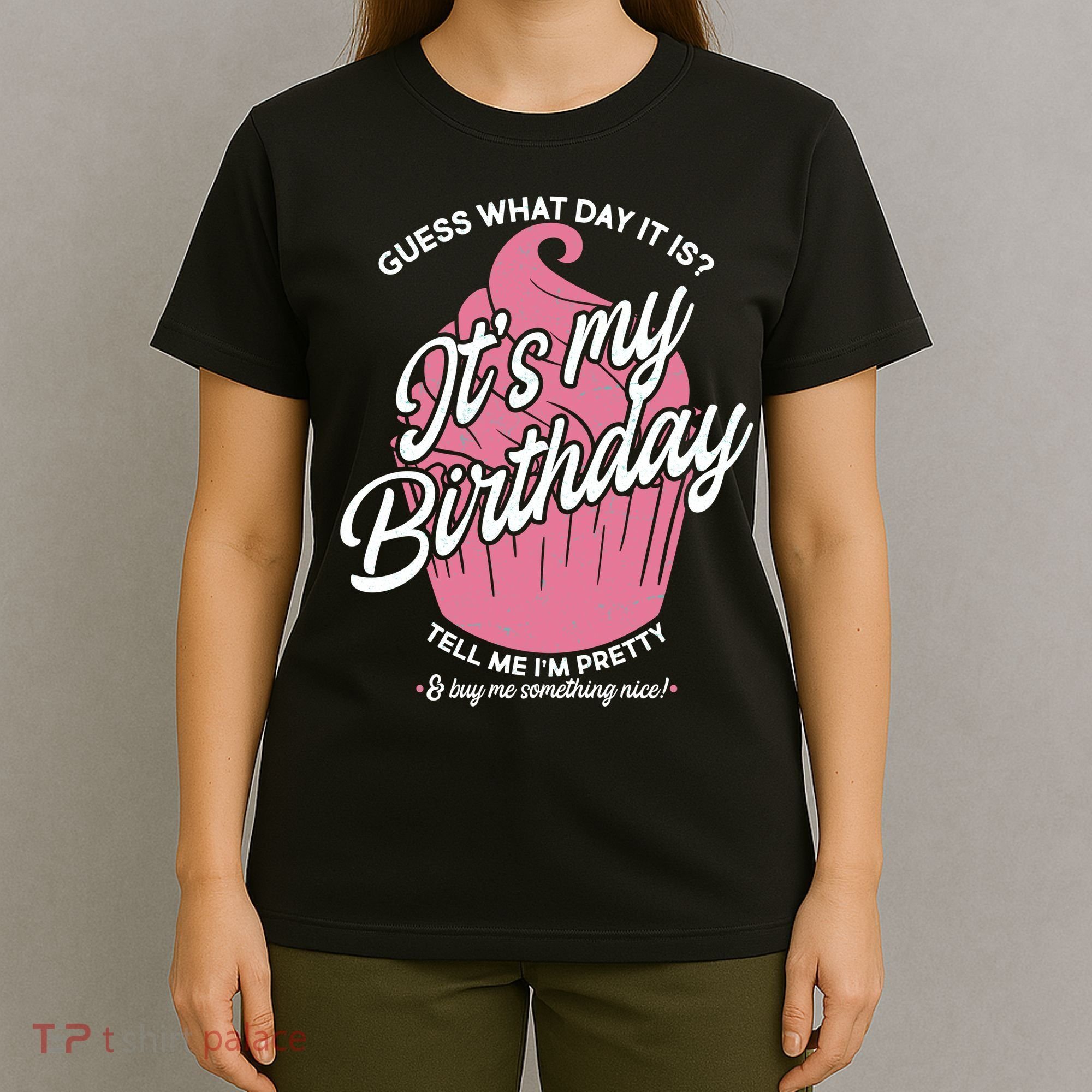 Guess What Day It Is? It's My Birthday Tell Me I'm Pretty T-Shirt