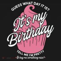Guess What Day It Is? It's My Birthday Tell Me I'm Pretty Button thumb 1