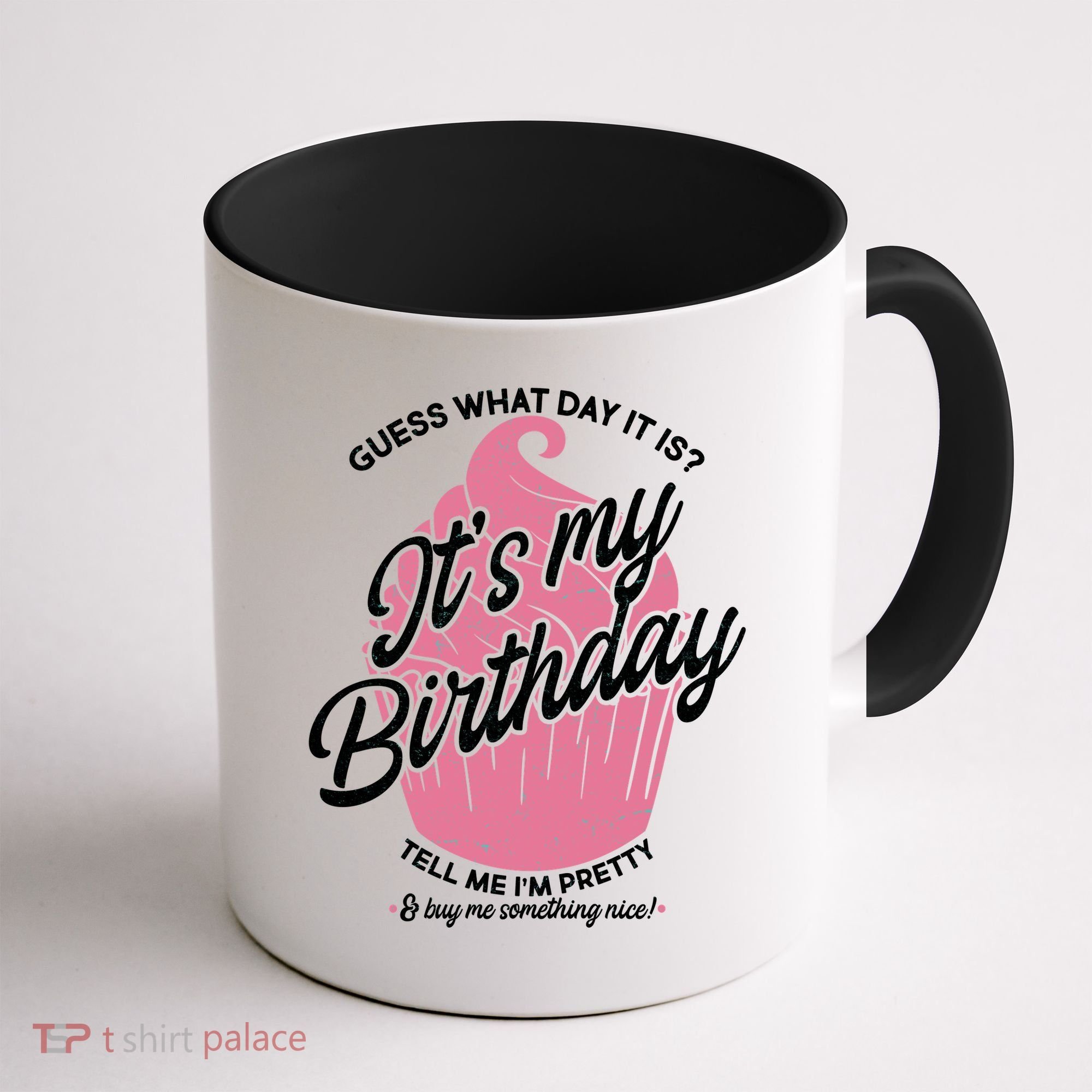 Guess What Day It Is? It's My Birthday Tell Me I'm Pretty Coffee Mug