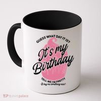 Guess What Day It Is? It's My Birthday Tell Me I'm Pretty Coffee Mug thumb 0