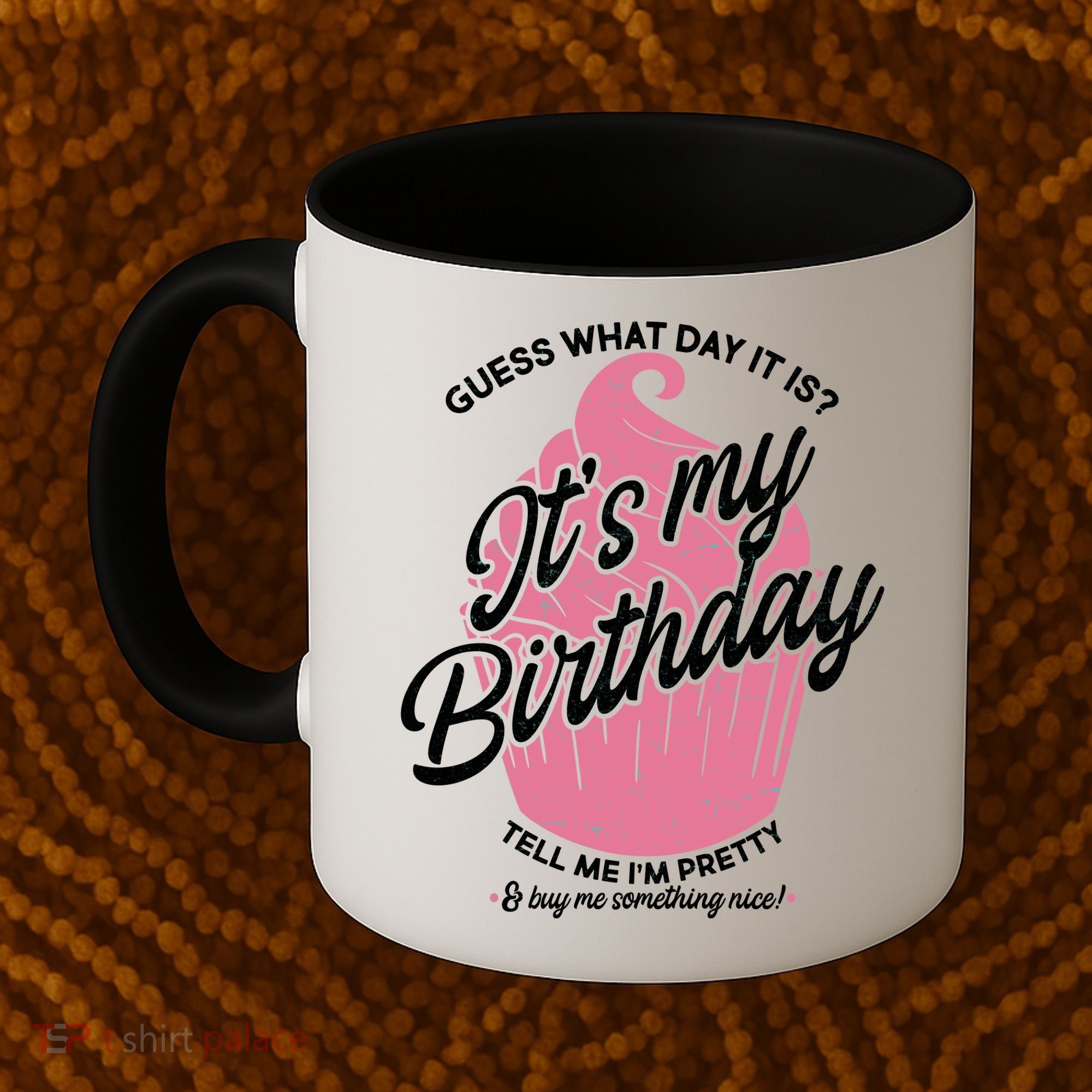 Guess What Day It Is? It's My Birthday Tell Me I'm Pretty Coffee Mug