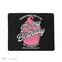 Guess What Day It Is? It's My Birthday Tell Me I'm Pretty Mousepad thumb 0