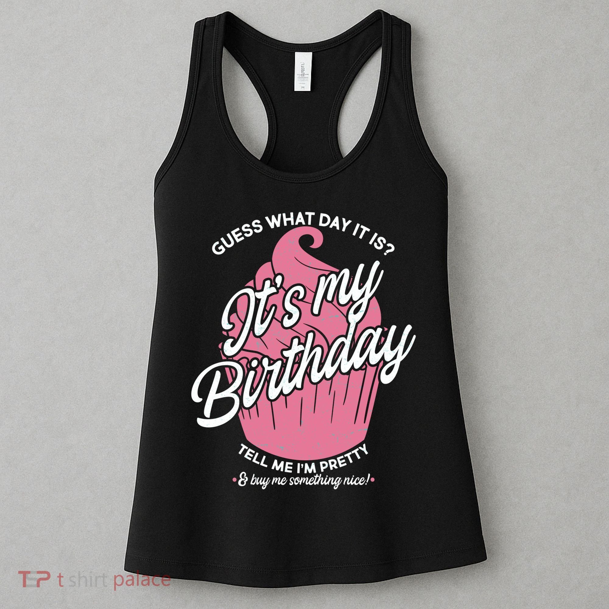 Guess What Day It Is? It's My Birthday Tell Me I'm Pretty Women's Tank Top