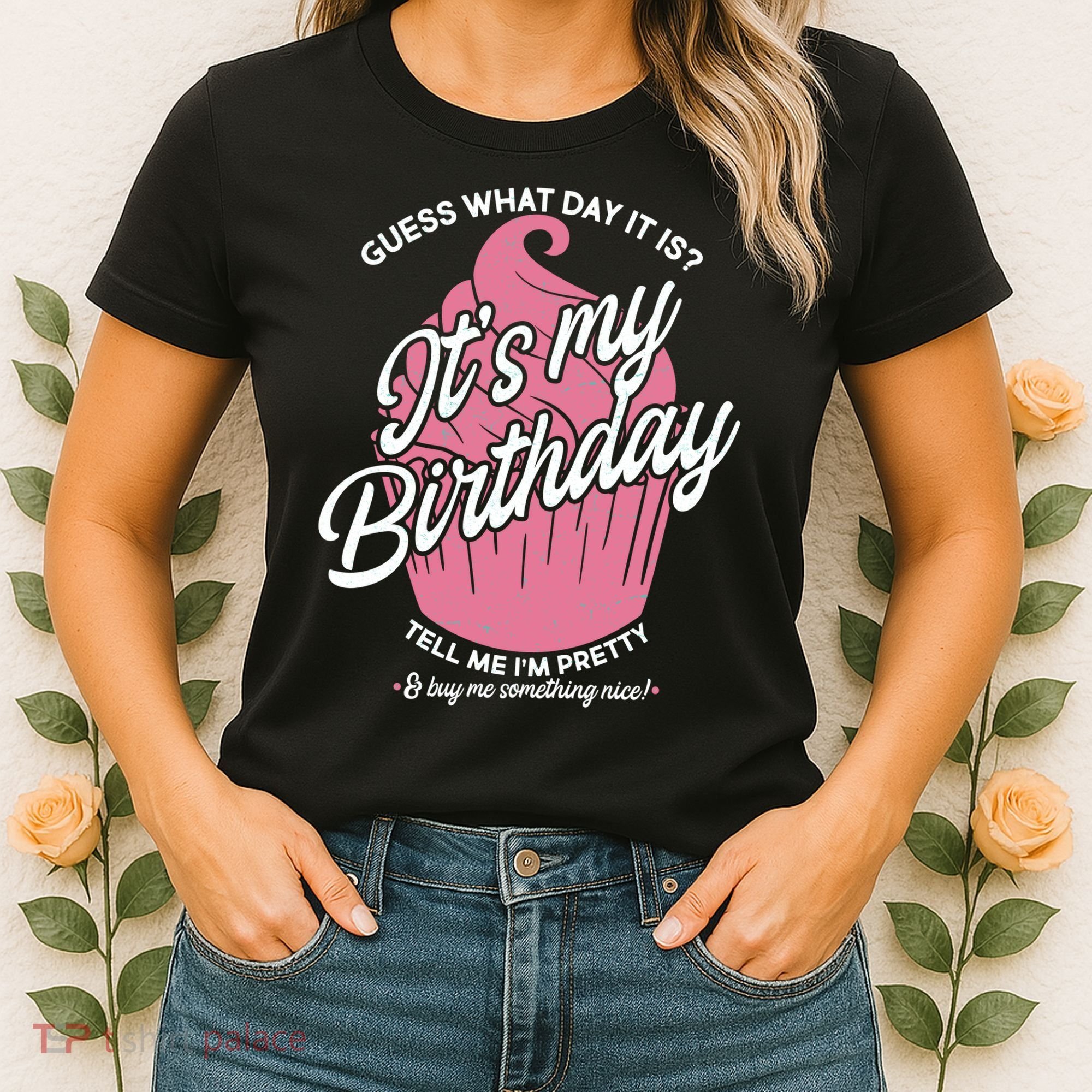 Guess What Day It Is? It's My Birthday Tell Me I'm Pretty Women's T-Shirt