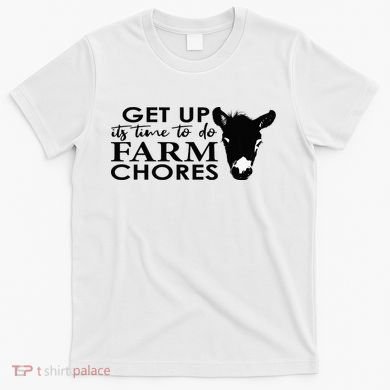 get up its time to do farm chores T-Shirt