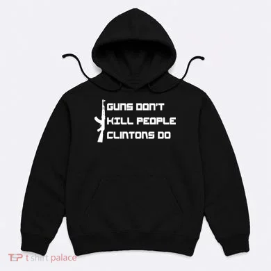 Guns Don't Kill People Clintons Do Hoodie