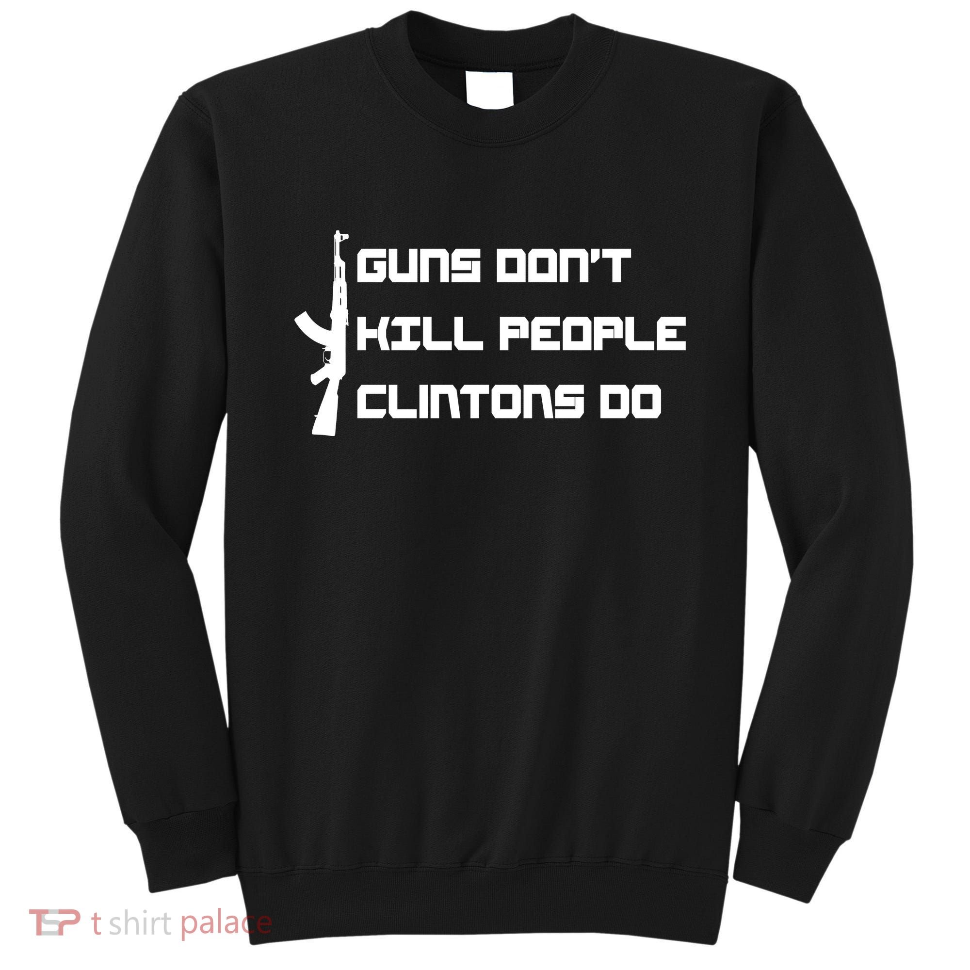 Guns Don't Kill People Clintons Do Sweatshirt