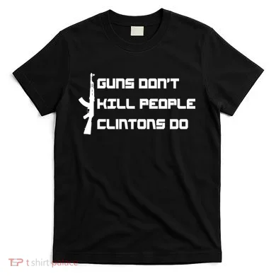Guns Don't Kill People Clintons Do T-Shirt