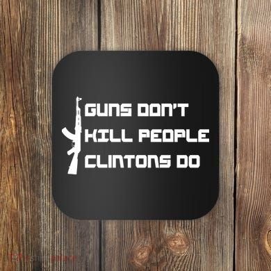 Guns Don't Kill People Clintons Do Coaster